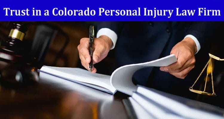 7 Reasons to Trust in a Colorado Personal Injury Law Firm in Your Most Challenging Times