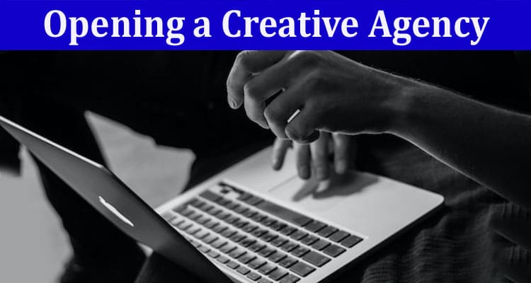 Complete Information About Your Guide to Opening a Creative Agency
