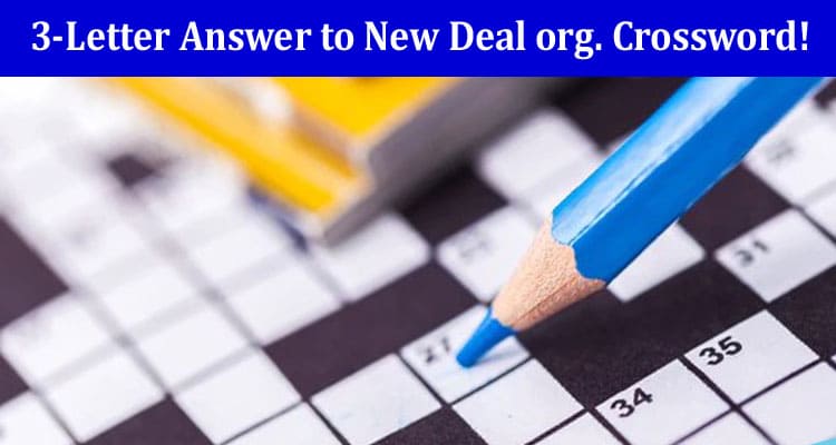 Complete Information LA Times 3-Letter Answer to New Deal org. Crossword!