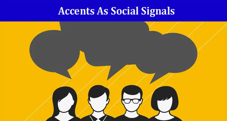 Accents As Social Signals: Complete Details Insight!
